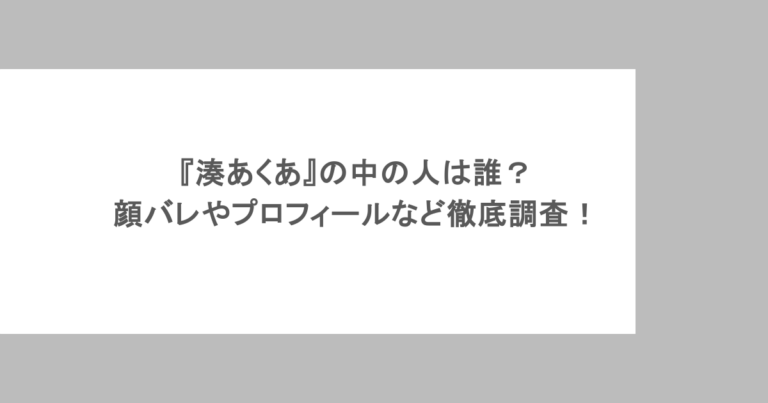 『湊あくあ』の中の人は誰?顔バレやプロフィールなど徹底調査!