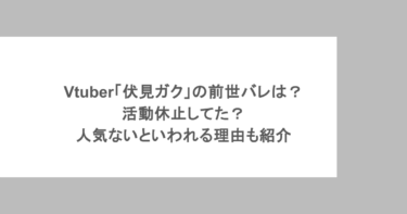Vtuber「伏見ガク」の前世バレは？活動休止してた？人気ないといわれる理由も紹介