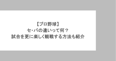 【プロ野球】セ・パの違いって何？試合を更に楽しく観戦する方法も紹介