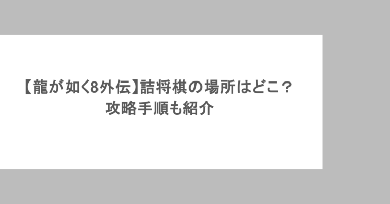 【龍が如く8外伝】詰将棋の場所はどこ?攻略手順も紹介