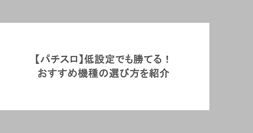 【パチスロ】低設定でも勝てるおすすめ機種の選び方を紹介