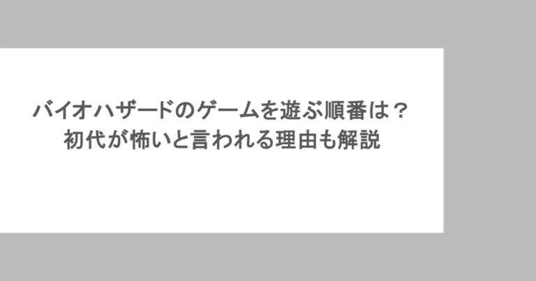 バイオハザードのゲームを遊ぶ順番は？初代が怖いと言われる理由も解説