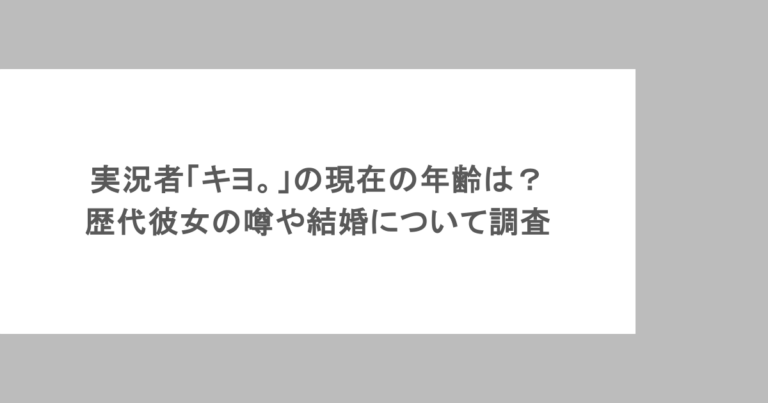 実況者「キヨ。」の現在の年齢は？歴代彼女の噂や結婚について調査